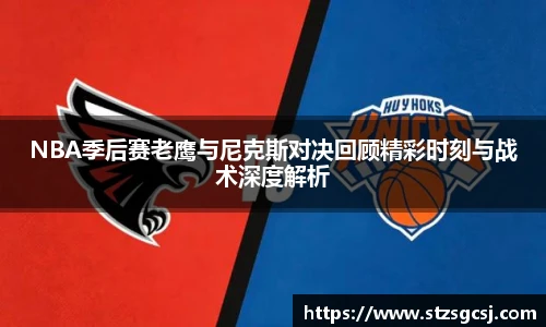 NBA季后赛老鹰与尼克斯对决回顾精彩时刻与战术深度解析